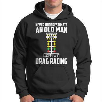 Never Underestimate An Old Man Who Loves Drag Racing Grandpa Hoodie - Seseable