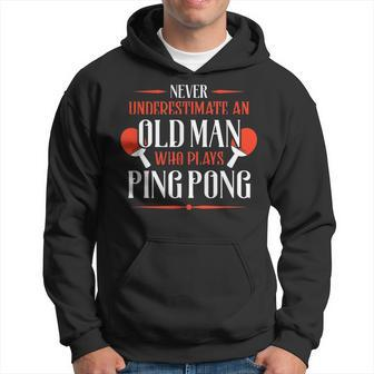 Never Underestimate An Old Man Who Plays Ping Pong Funny Old Man Funny Gifts Hoodie | Mazezy
