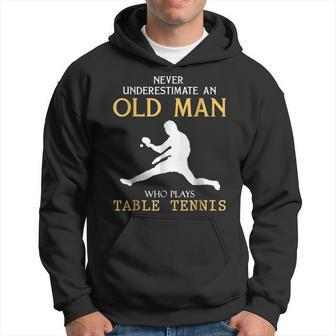 Never Underestimate An Old Man Who Plays Table Tennis Old Man Funny Gifts Hoodie | Mazezy