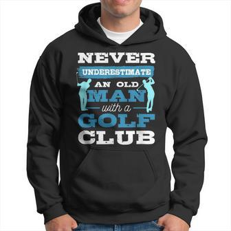 Never Underestimate An Old Man With A Golf Club Golfer Old Man Funny Gifts Hoodie | Mazezy
