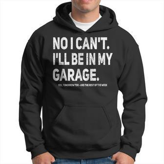 No I Cant Ill Be In My Garage Funny Car Mechanic Garage Hoodie