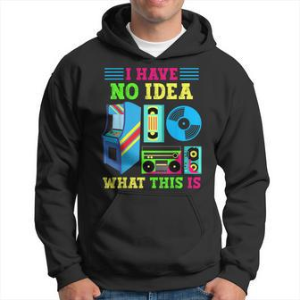 I Have No Idea What This Is 70S 80S 90S Themed Collection Hoodie | Mazezy