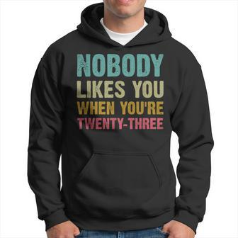 Nobody Likes You When Youre 23 Humorous 23Rd Birthday Hoodie | Mazezy