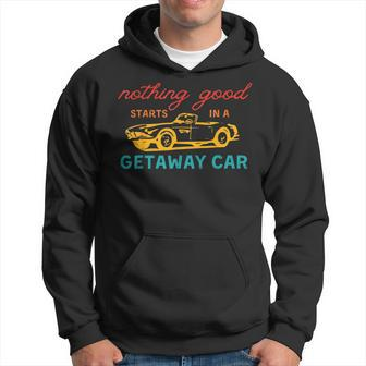 Nothing Good Starts In A Getaway Car Hoodie - Monsterry