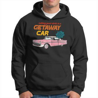 Nothing Good Starts In A Getaway Car Humor Quotes Saying Hoodie - Thegiftio UK