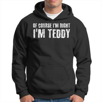 Of Course Im Right Im Teddy Funny Personalized Name Gift Hoodie | Mazezy