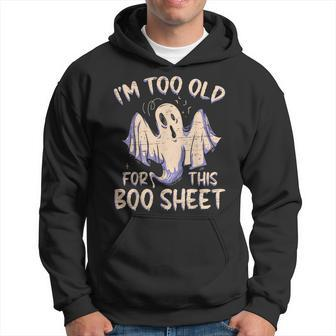 I Am Too Old For This Boo Sheet Happy Halloween Hoodie | Mazezy
