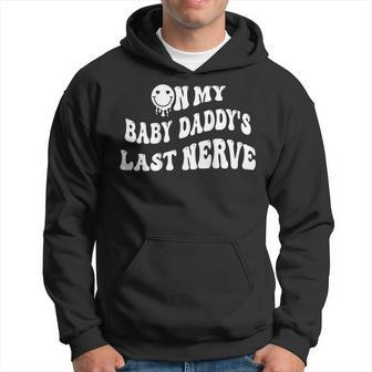 On My Baby Daddys Last Nerve On Back Funny Hoodie | Mazezy