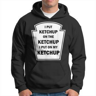 I Put Ketchup On The Ketchup I Put On My Ketchup Hoodie | Mazezy