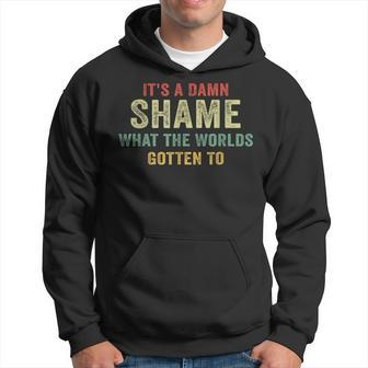 Retro It's A Damn Shame What The Worlds Gotten To Apparell Hoodie | Mazezy
