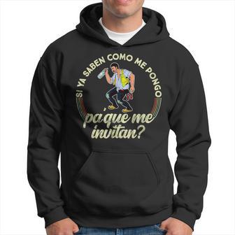 Si Ya Saben Como Me Pongo Pa Que Me Invitan Hoodie | Mazezy
