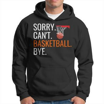 Sorry Cant Basketball Bye  Funny Hooping Gift  Hoodie