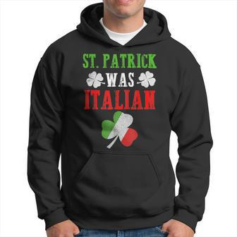 St Patrick Was Italian St Patricks Day Funny Gift Italian Funny Gifts Hoodie | Mazezy