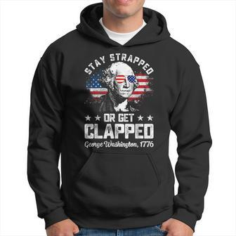 Stay Strapped Or Get Clapped George Washington4Th Of July Hoodie | Mazezy CA
