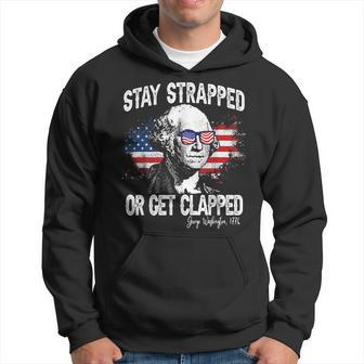 Stay Strapped Or Get Clapped George Washington4Th Of July Hoodie | Mazezy