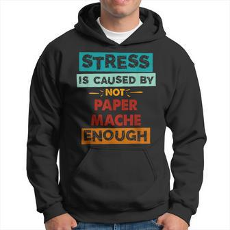 Stress Is Caused By Not Paper-Mache Enough Paper-Mache Hoodie | Mazezy