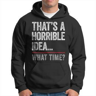 Thats A Horrible Idea What Time Funny Bad Idea Influence Hoodie - Monsterry CA