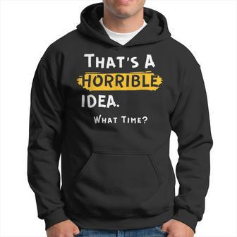Thats A Horrible Idea What Time Funny Hoodie | Mazezy