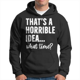 Thats A Horrible Idea What Time Funny Saying Hoodie | Mazezy