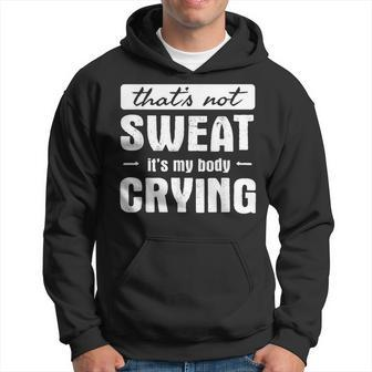 That's Not Sweat It's My Body Crying Gym Quote Hoodie | Mazezy