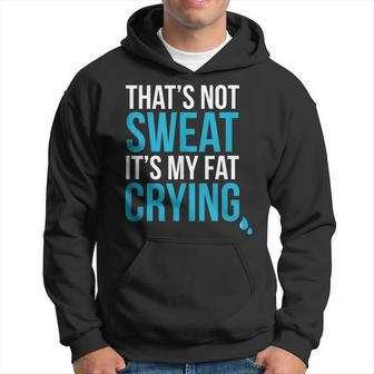 That's Not Sweat Its My Fat Crying Gym Life Hoodie | Mazezy