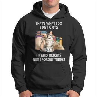 Thats What I Do I Pet Cats I Read Books And I Forget Things Hoodie - Seseable