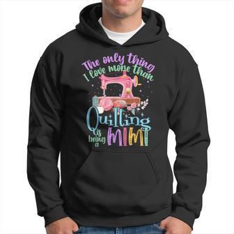The Only Thing I Love More Than Quilting Is Being A Mimi Hoodie - Thegiftio UK