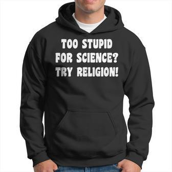 Too Stupid For Science Try Religion Atheist Atheism Joke Hoodie | Mazezy