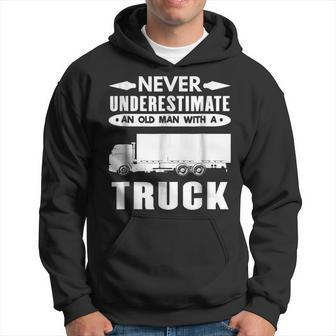 Trucker T Never Underestimate An Old Man With A Truck Gift For Mens Hoodie - Seseable