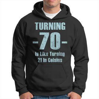Turning 70 Is Like 21 In Celsius Dad Joke T Hoodie | Mazezy
