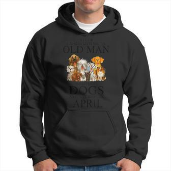 Never Underestimate An Old Man Who Loves Dogs Born In April Hoodie - Seseable