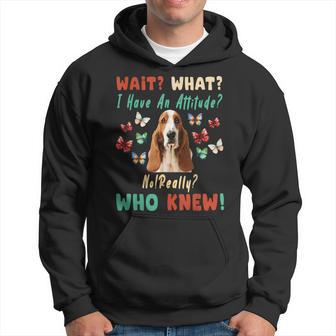 Wait What I Have An Attitude No Really Who Knew Basset Hound Hoodie | Mazezy