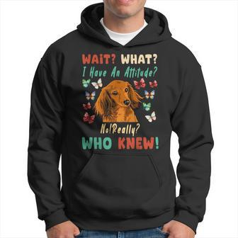 Wait What I Have An Attitude No Really Who Knew Dachshund Hoodie | Mazezy