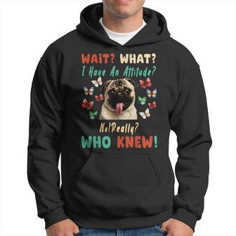 Wait What I Have An Attitude No Really Who Knew Pug Dog Gifts For Pug Lovers Funny Gifts Hoodie | Mazezy