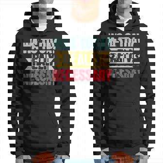 Was Today Really Necessary Hoodie | Mazezy