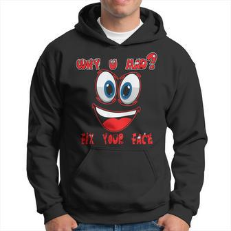 Why Ur Mad Fix Ur Face Cheerful Funny Haters Hoodie | Mazezy