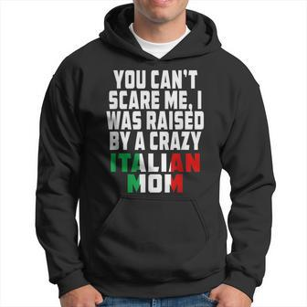 You Cant Scare Me I Was Raised By A Crazy Italian Mom Gifts For Mom Funny Gifts Hoodie | Mazezy
