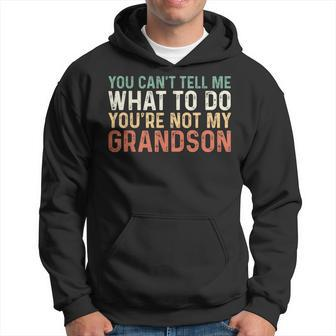 You Cant Tell Me What To Do Youre Not My Grandson Hoodie | Mazezy