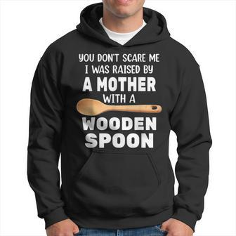 You Dont Scare Me I Was Raised By A Mother With A Wooden Sp Hoodie - Seseable