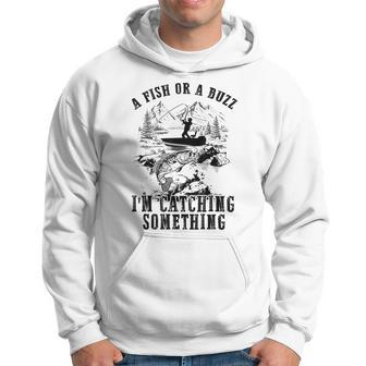A Fish Or A Buzz Im Catching Something Funny Fishing Hoodie | Mazezy