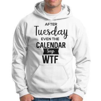 After Tuesday Even The Calendar Says Wtf Graphic Hoodie | Mazezy