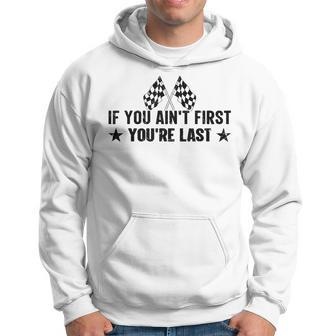 Car Racer Racing If You Aint First Youre Last Racing Funny Gifts Hoodie | Mazezy