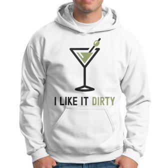 I Like It Dirty Dirty Martini Glass Drink Happy Hour Hoodie | Mazezy