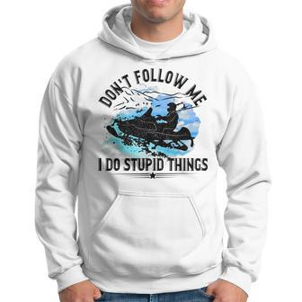 Dont Follow Me I Do Stupid Things Snowmobiler Hoodie | Mazezy