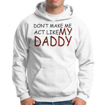 Dont Make Me Act Like My Daddy Grandpa Papa Dad Funny Hoodie | Mazezy