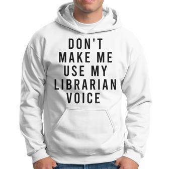 Dont Make Me Use My Librarian Voice Library Humor Hoodie - Monsterry UK