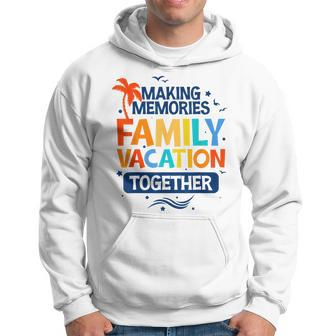 Family Vacation Making Memories Together Family Trip Hoodie - Thegiftio UK