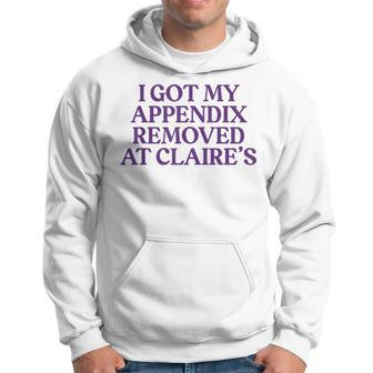 I Got My Appendix Removed At Claire's Meme Trending Hoodie - Seseable