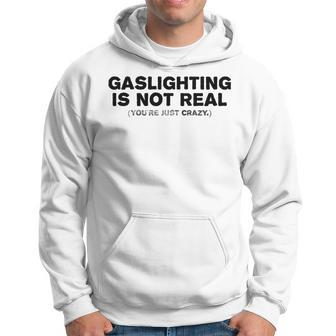 Gaslighting Is Not Real Youre Just Crazy Funny Adult Humor Humor Funny Gifts Hoodie | Mazezy DE