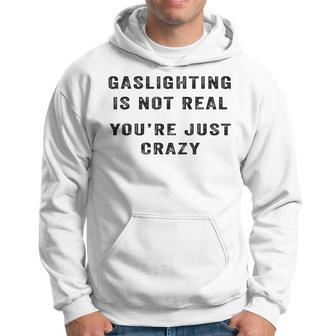 Gaslighting Is Not Real Youre Just Crazy Hoodie | Mazezy